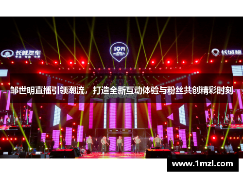 邹世明直播引领潮流，打造全新互动体验与粉丝共创精彩时刻